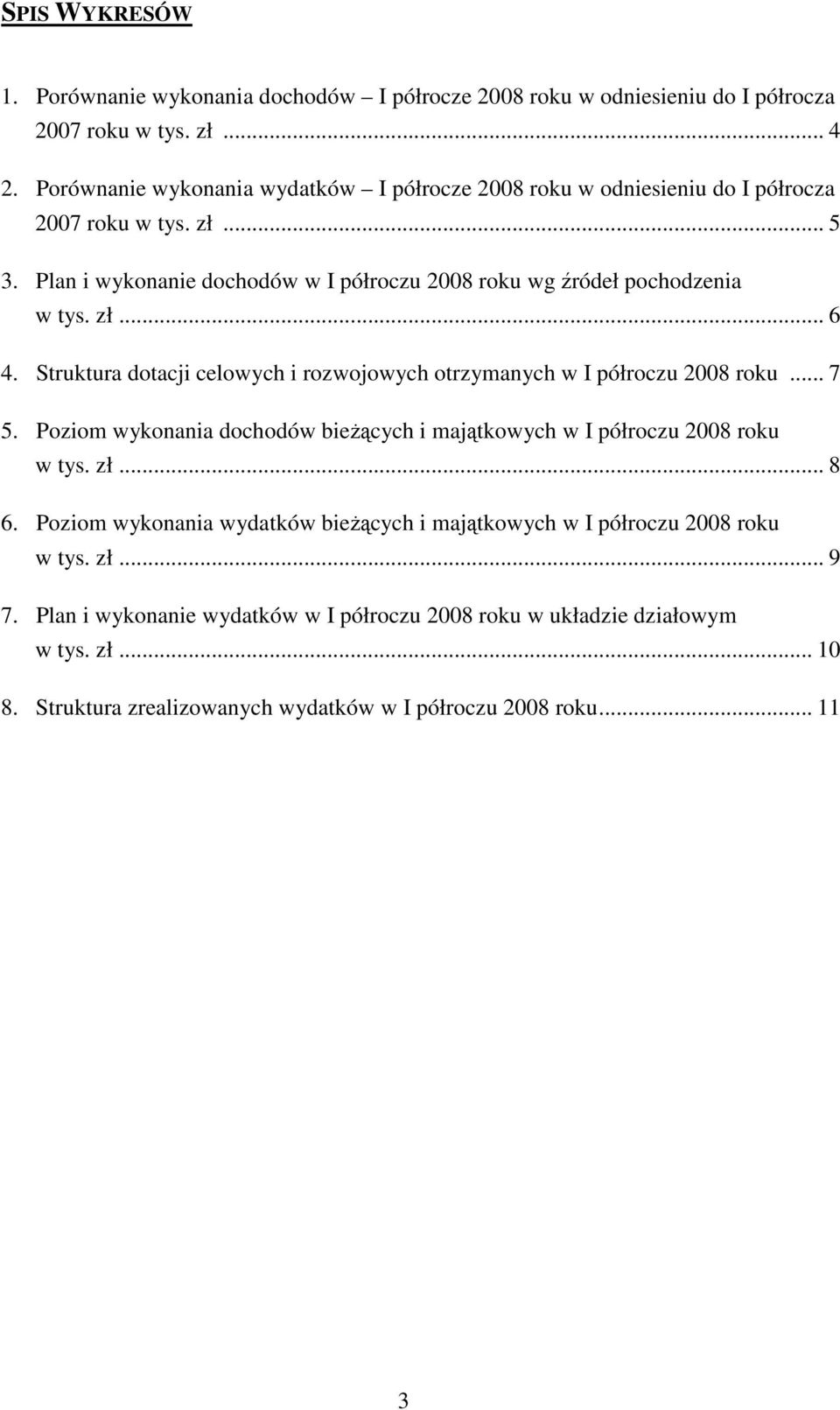 zł... 6 4. Struktura dotacji celowych i rozwojowych otrzymanych w I półroczu 2008 roku... 7 5. Poziom wykonania dochodów bieŝących i majątkowych w I półroczu 2008 roku w tys. zł... 8 6.