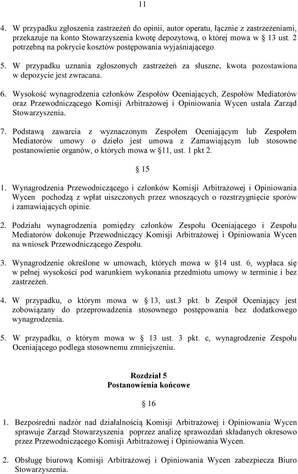 Wysokość wynagrodzenia członków Zespołów Oceniających, Zespołów Mediatorów oraz Przewodniczącego Komisji Arbitrażowej i Opiniowania Wycen ustala Zarząd Stowarzyszenia. 7.