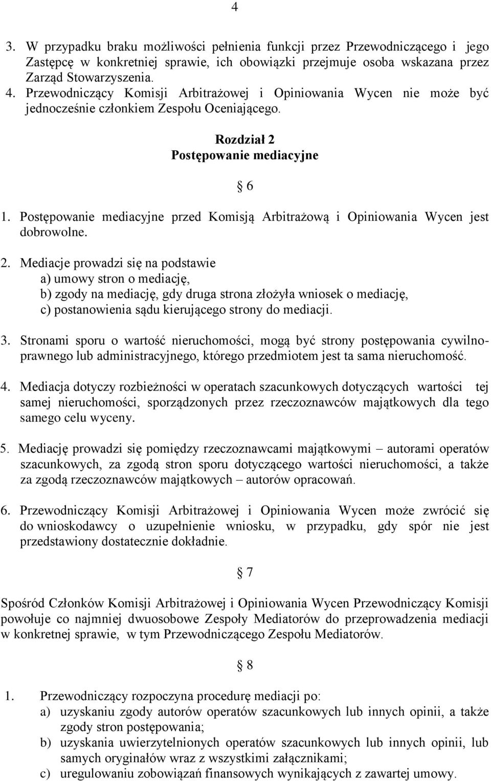 Postępowanie mediacyjne przed Komisją Arbitrażową i Opiniowania Wycen jest dobrowolne. 2.