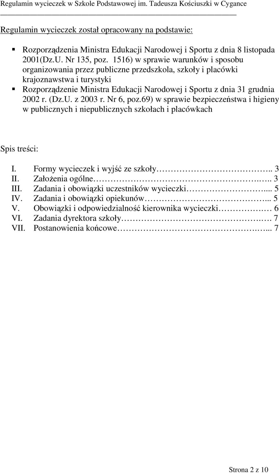 2002 r. (Dz.U. z 2003 r. Nr 6, poz.69) w sprawie bezpieczeństwa i higieny w publicznych i niepublicznych szkołach i placówkach Spis treści: I. Formy wycieczek i wyjść ze szkoły.. 3 II.