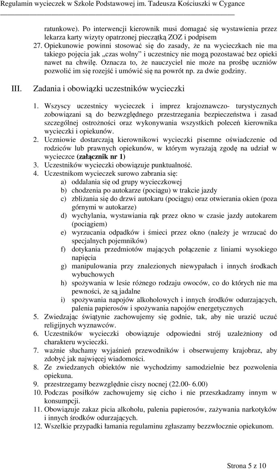 Oznacza to, że nauczyciel nie może na prośbę uczniów pozwolić im się rozejść i umówić się na powrót np. za dwie godziny. III. Zadania i obowiązki uczestników wycieczki 1.
