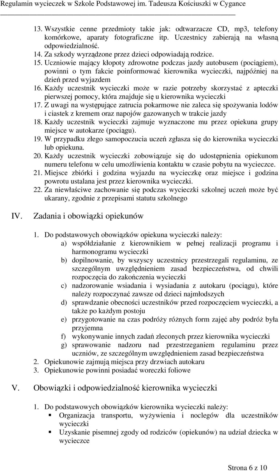 Uczniowie mający kłopoty zdrowotne podczas jazdy autobusem (pociągiem), powinni o tym fakcie poinformować kierownika wycieczki, najpóźniej na dzień przed wyjazdem 16.