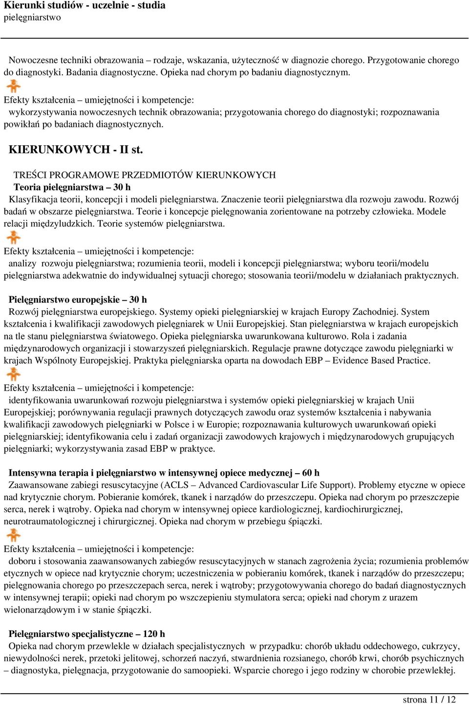 TREŚCI PROGRAMOWE PRZEDMIOTÓW KIERUNKOWYCH Teoria pielęgniarstwa 30 h Klasyfikacja teorii, koncepcji i modeli pielęgniarstwa. Znaczenie teorii pielęgniarstwa dla rozwoju zawodu.
