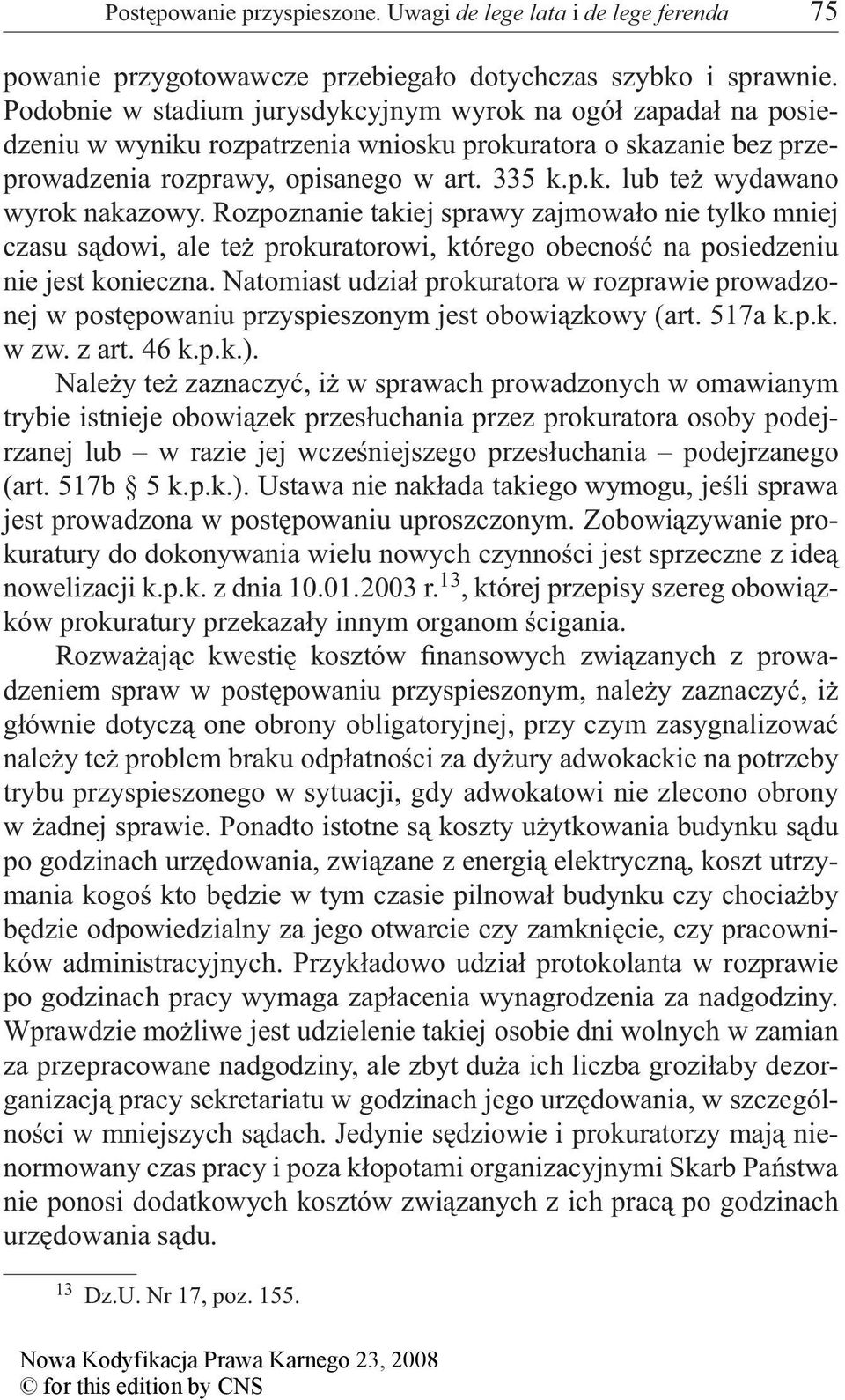 Rozpoznanie takiej sprawy zajmowało nie tylko mniej czasu sądowi, ale też prokuratorowi, którego obecność na posiedzeniu nie jest konieczna.