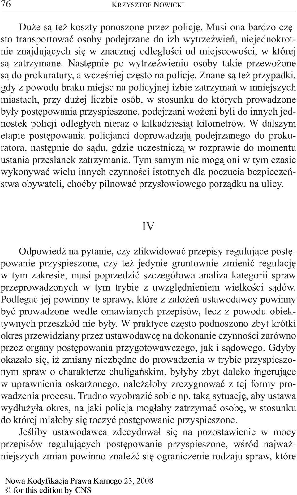Następnie po wytrzeźwieniu osoby takie przewożone są do prokuratury, a wcześniej często na policję.
