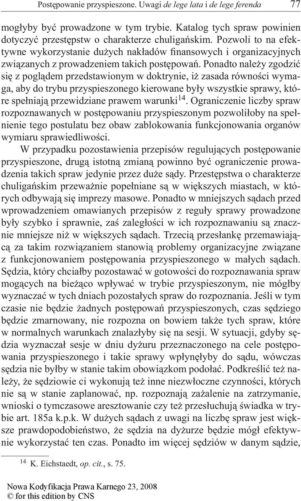 Ponadto należy zgodzić się z poglądem przedstawionym w doktrynie, iż zasada równości wymaga, aby do trybu przyspieszonego kierowane były wszystkie sprawy, które spełniają przewidziane prawem warunki