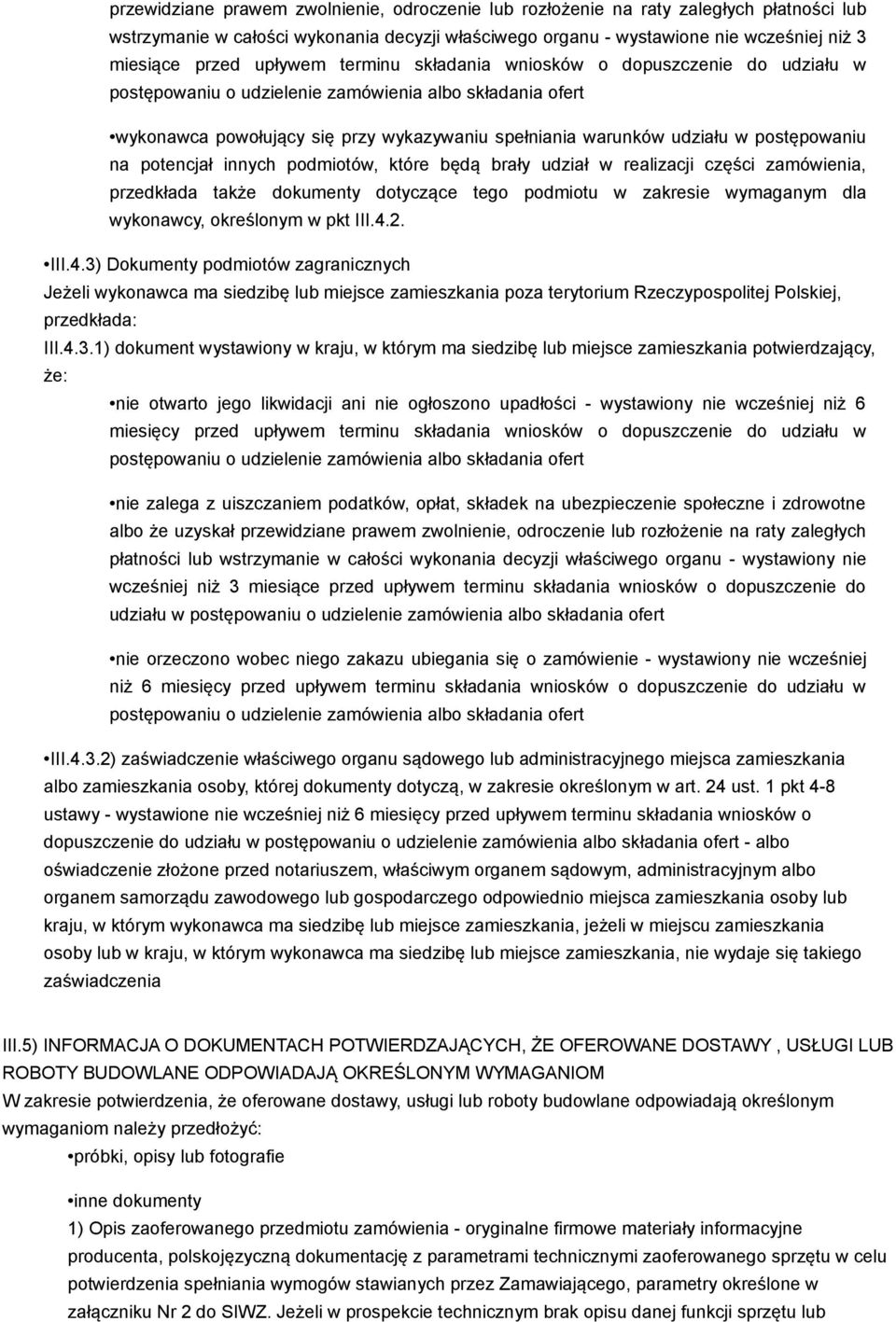 udział w realizacji części zamówienia, przedkłada także dokumenty dotyczące tego podmiotu w zakresie wymaganym dla wykonawcy, określonym w pkt III.4.