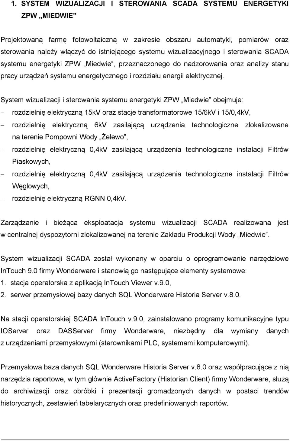 System wizualizacji i sterowania systemu energetyki ZPW Miedwie obejmuje: rozdzielnię elektryczną 15kV oraz stacje transformatorowe 15/6kV i 15/0,4kV, rozdzielnię elektryczną 6kV zasilającą