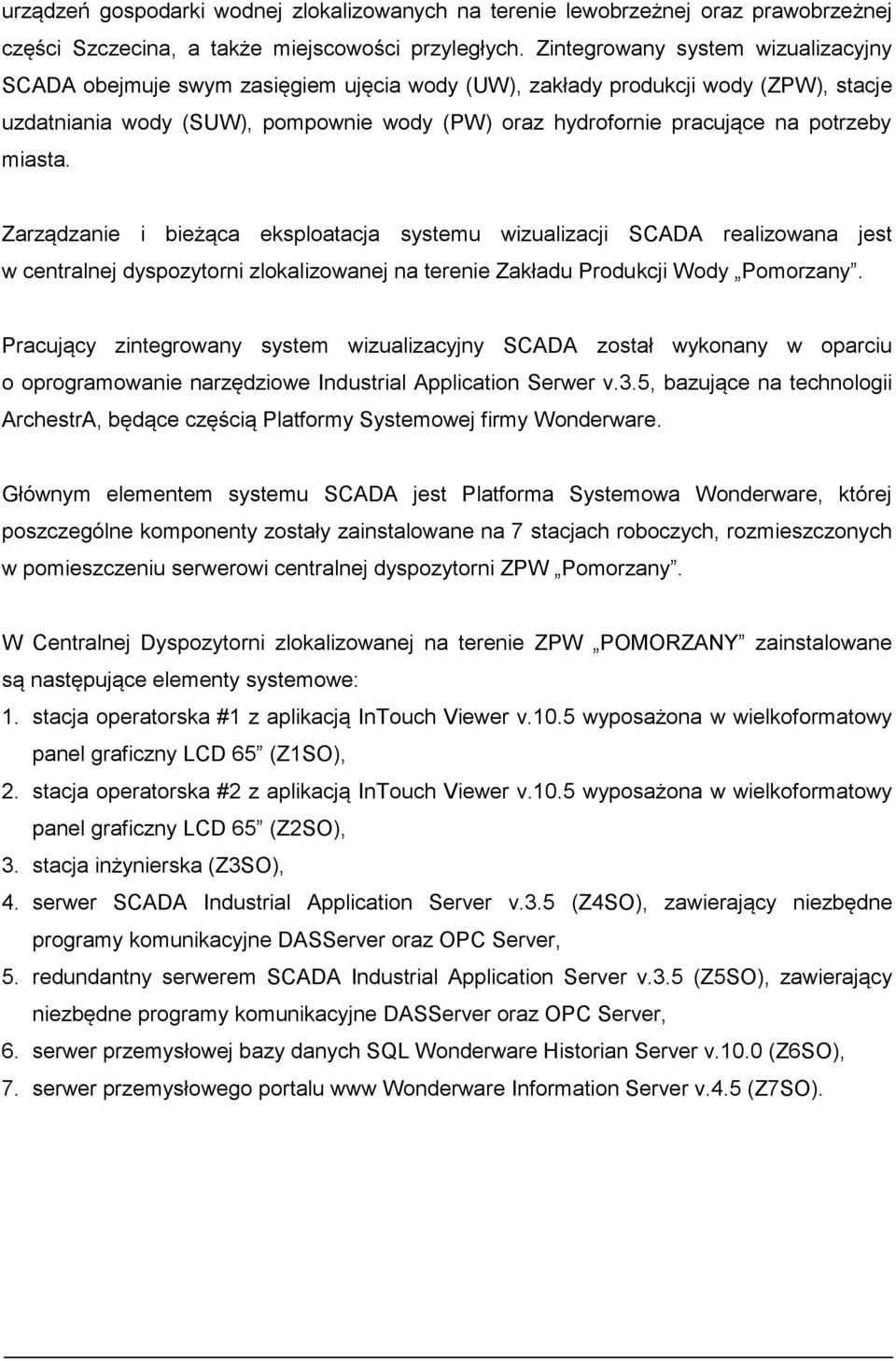 potrzeby miasta. Zarządzanie i bieżąca eksploatacja systemu wizualizacji SCADA realizowana jest w centralnej dyspozytorni zlokalizowanej na terenie Zakładu Produkcji Wody Pomorzany.