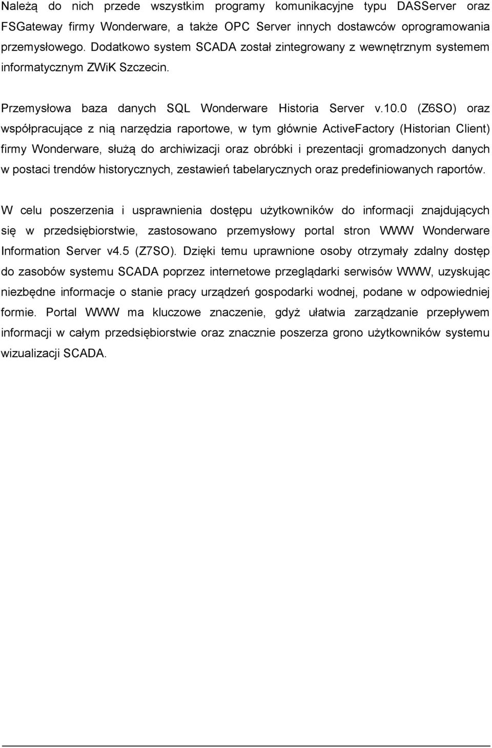 0 (Z6SO) oraz współpracujące z nią narzędzia raportowe, w tym głównie ActiveFactory (Historian Client) firmy Wonderware, służą do archiwizacji oraz obróbki i prezentacji gromadzonych danych w postaci