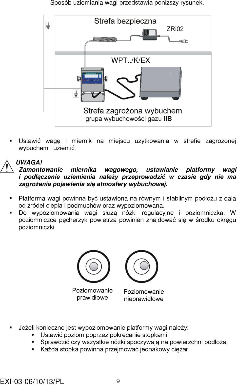 Platforma wagi powinna być ustawiona na równym i stabilnym podłożu z dala od źródeł ciepła i podmuchów oraz wypoziomowana. Do wypoziomowania wagi służą nóżki regulacyjne i poziomniczka.