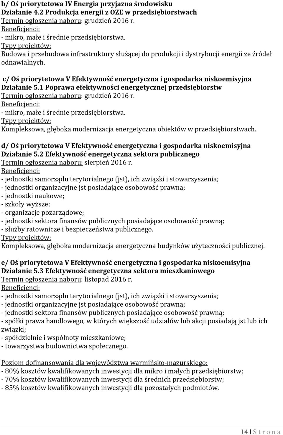 1 Poprawa efektywności energetycznej przedsiębiorstw Termin ogłoszenia naboru: grudzień 2016 r. - mikro, małe i średnie przedsiębiorstwa.