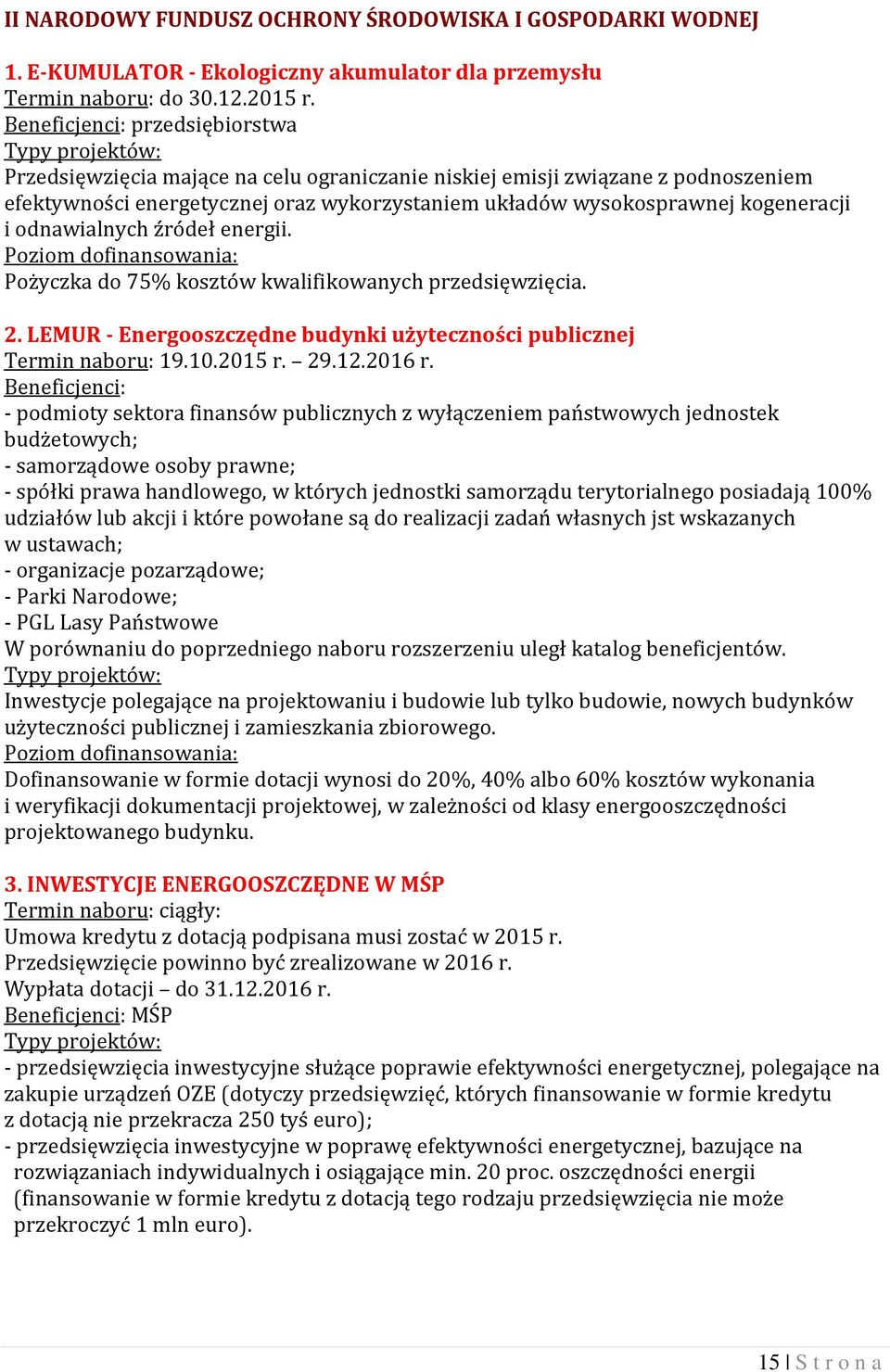 źródeł energii. Poziom dofinansowania: Pożyczka do 75% kosztów kwalifikowanych przedsięwzięcia. 2. LEMUR - Energooszczędne budynki użyteczności publicznej Termin naboru: 19.10.2015 r. 29.12.2016 r.