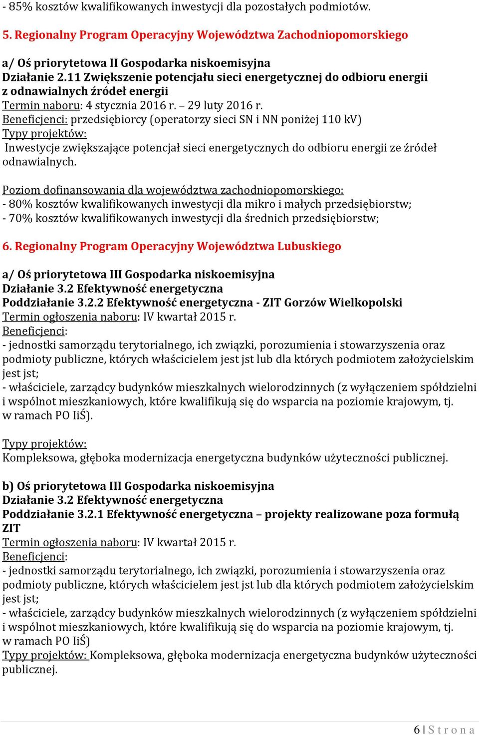 przedsiębiorcy (operatorzy sieci SN i NN poniżej 110 kv) Inwestycje zwiększające potencjał sieci energetycznych do odbioru energii ze źródeł odnawialnych.