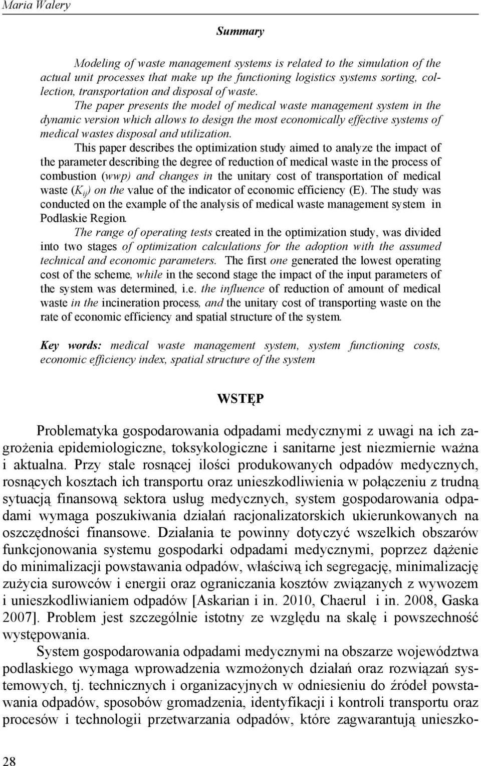 The paper presents the model of medical waste management system in the dynamic version which allows to design the most economically effective systems of medical wastes disposal and utilization.