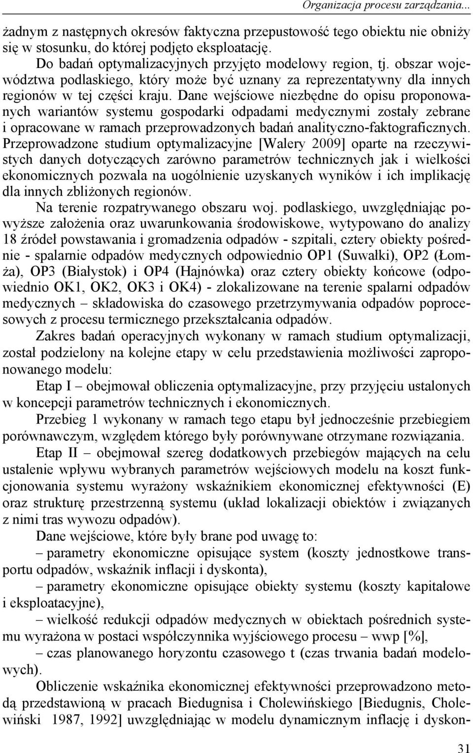 Dane wejściowe niezbędne do opisu proponowanych wariantów systemu gospodarki odpadami medycznymi zostały zebrane i opracowane w ramach przeprowadzonych badań analityczno-faktograficznych.