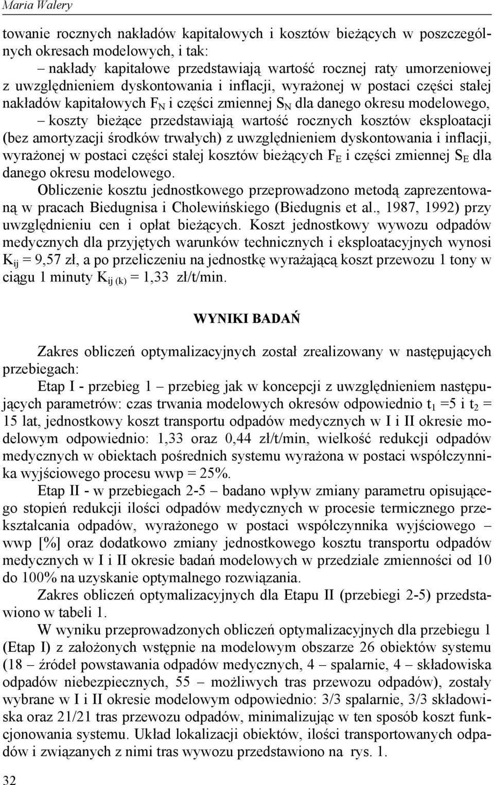 kosztów eksploatacji (bez amortyzacji środków trwałych) z uwzględnieniem dyskontowania i inflacji, wyrażonej w postaci części stałej kosztów bieżących F E i części zmiennej S E dla danego okresu