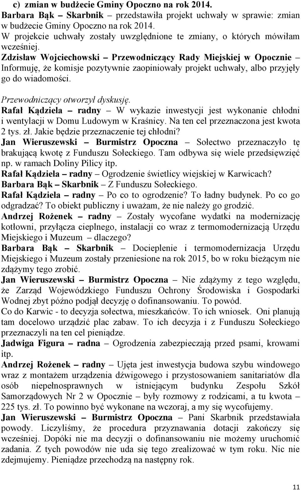 Przewodniczący otworzył dyskusję. Rafał Kądziela radny W wykazie inwestycji jest wykonanie chłodni i wentylacji w Domu Ludowym w Kraśnicy. Na ten cel przeznaczona jest kwota 2 tys. zł.