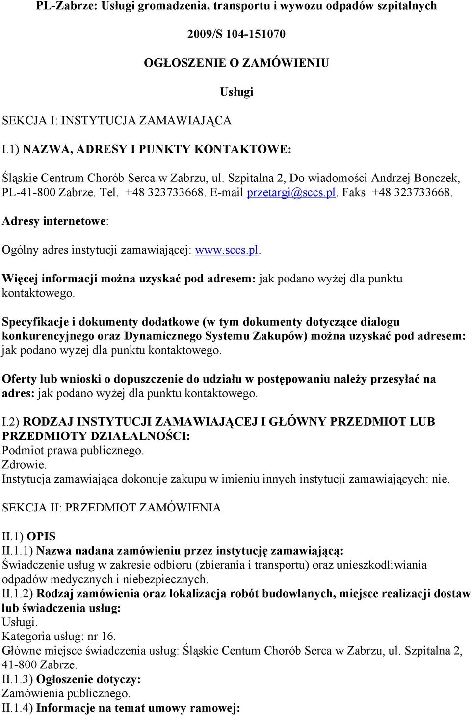 Faks +48 323733668. Adresy internetowe: Ogólny adres instytucji zamawiającej: www.sccs.pl. Więcej informacji można uzyskać pod adresem: jak podano wyżej dla punktu kontaktowego.