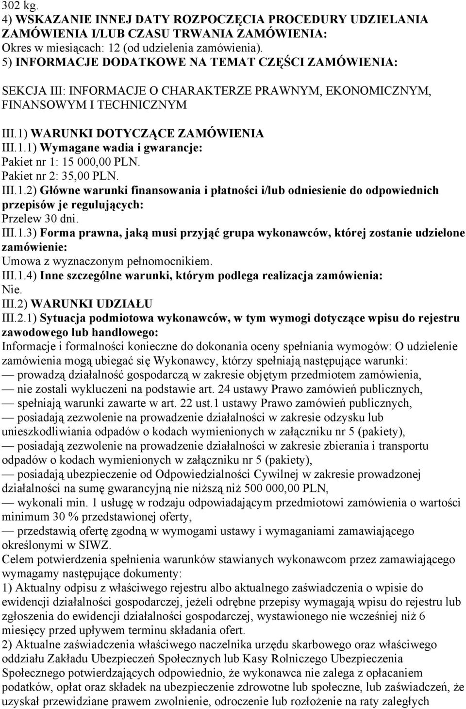 WARUNKI DOTYCZĄCE ZAMÓWIENIA III.1.1) Wymagane wadia i gwarancje: Pakiet nr 1: 15 000,00 PLN. Pakiet nr 2: 35,00 PLN. III.1.2) Główne warunki finansowania i płatności i/lub odniesienie do odpowiednich przepisów je regulujących: Przelew 30 dni.