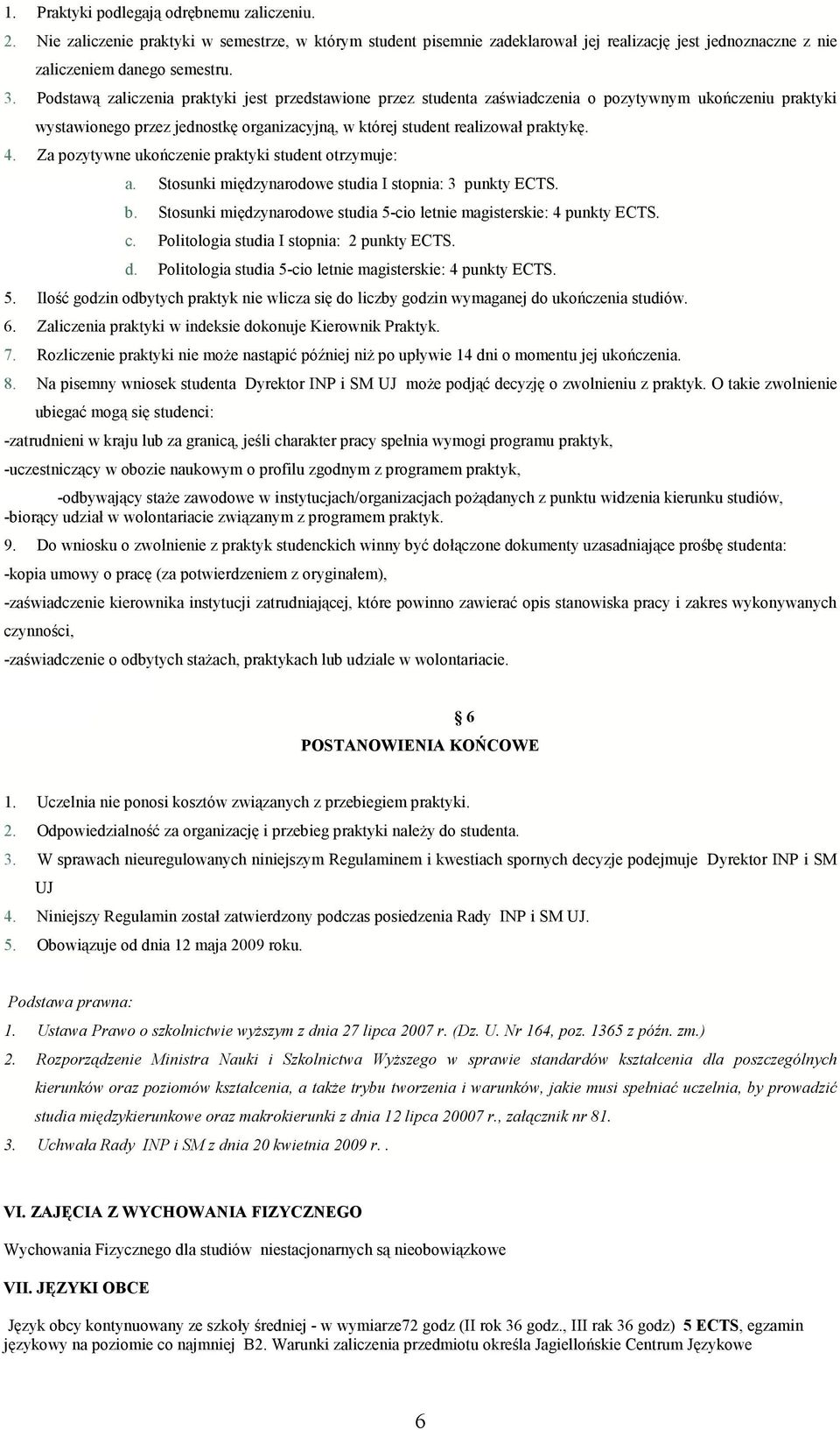 Za pozytywne ukończenie praktyki student otrzymuje: a. Stosunki międzynarodowe studia I stopnia: 3 punkty ECTS. b. Stosunki międzynarodowe studia 5-cio letnie magisterskie: 4 punkty ECTS. c.