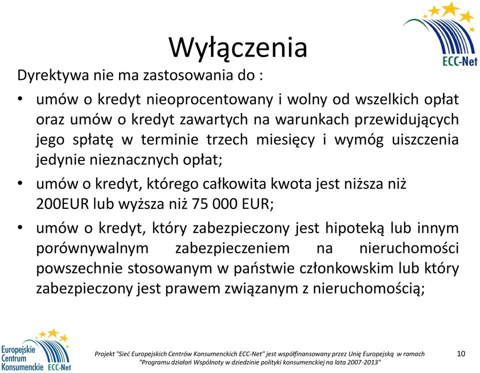 całkowita kwota jest niższa niż 200EUR lub wyższa niż 75 000 EUR; umów o kredyt, który zabezpieczony jest hipoteką lub innym porównywalnym