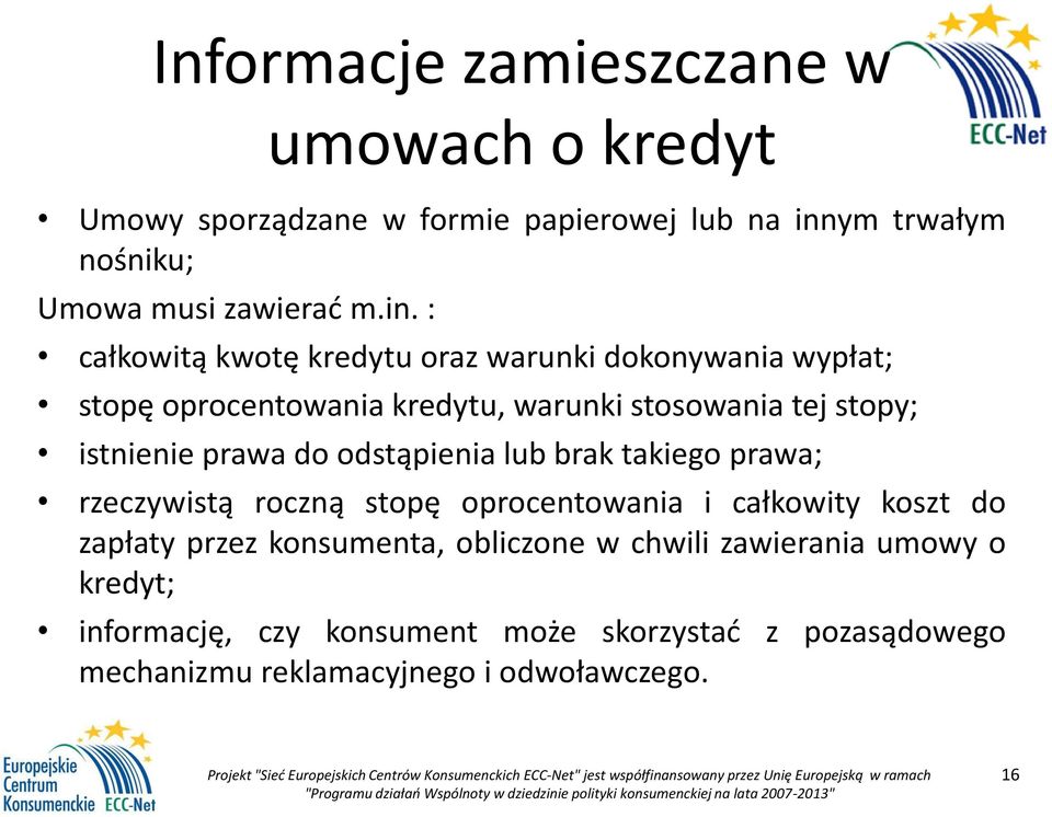 : całkowitą kwotę kredytu oraz warunki dokonywania wypłat; stopę oprocentowania kredytu, warunki stosowania tej stopy; istnienie prawa