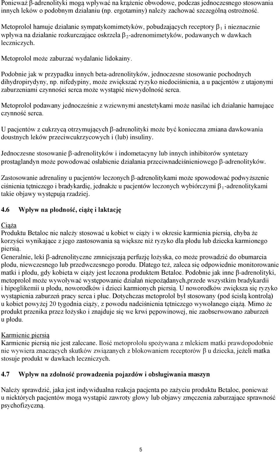 Metoprolol może zaburzać wydalanie lidokainy. Podobnie jak w przypadku innych beta-adrenolityków, jednoczesne stosowanie pochodnych dihydropirydyny, np.