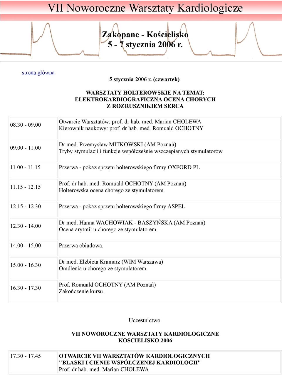 Marian CHOLEWA Kierownik naukowy: prof. dr hab. med. Romuald OCHOTNY Dr med. Przemysław MITKOWSKI (AM Poznań) Tryby stymulacji i funkcje współcześnie wszczepianych stymulatorów. 11.00-11.