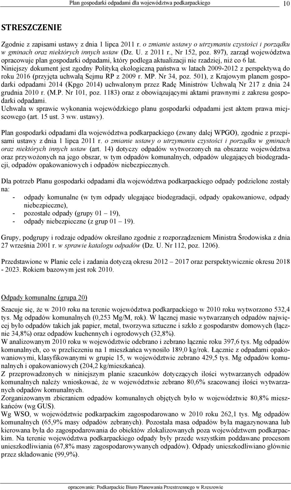 Niniejszy dokument jest zgodny Polityką ekologiczną państwa w latach 2009-2012 z perspektywą do roku 2016 (przyjęta uchwałą Sejmu RP z 2009 r. MP. Nr 34, poz.