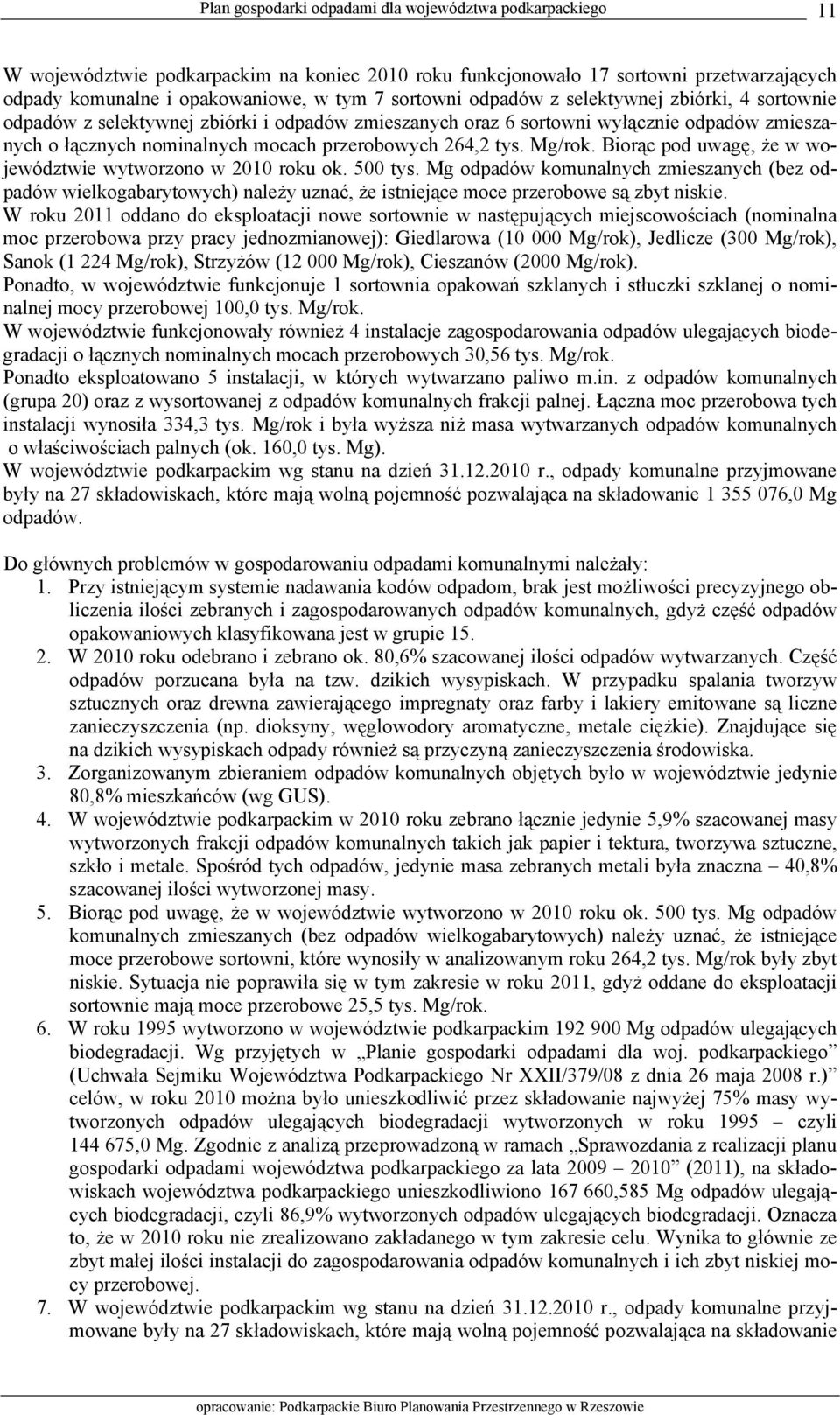 Biorąc pod uwagę, że w województwie wytworzono w 2010 roku ok. 500 tys. Mg odpadów komunalnych zmieszanych (bez odpadów wielkogabarytowych) należy uznać, że istniejące moce przerobowe są zbyt niskie.
