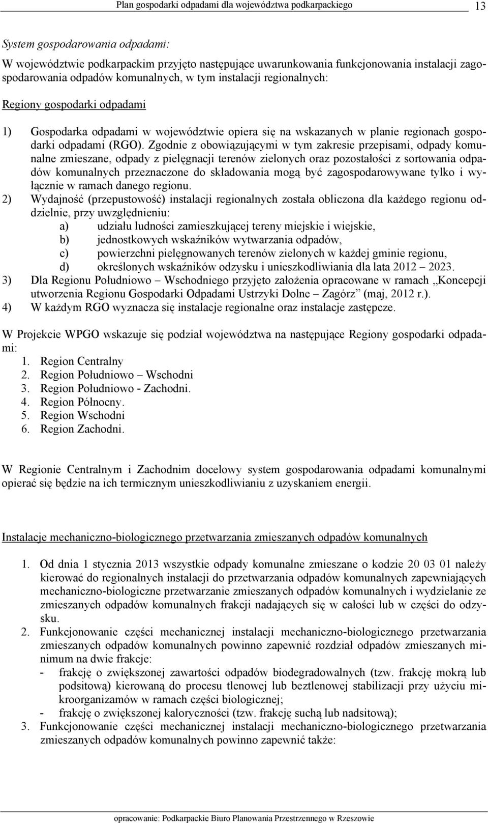 Zgodnie z obowiązującymi w tym zakresie przepisami, odpady komunalne zmieszane, odpady z pielęgnacji terenów zielonych oraz pozostałości z sortowania odpadów komunalnych przeznaczone do składowania