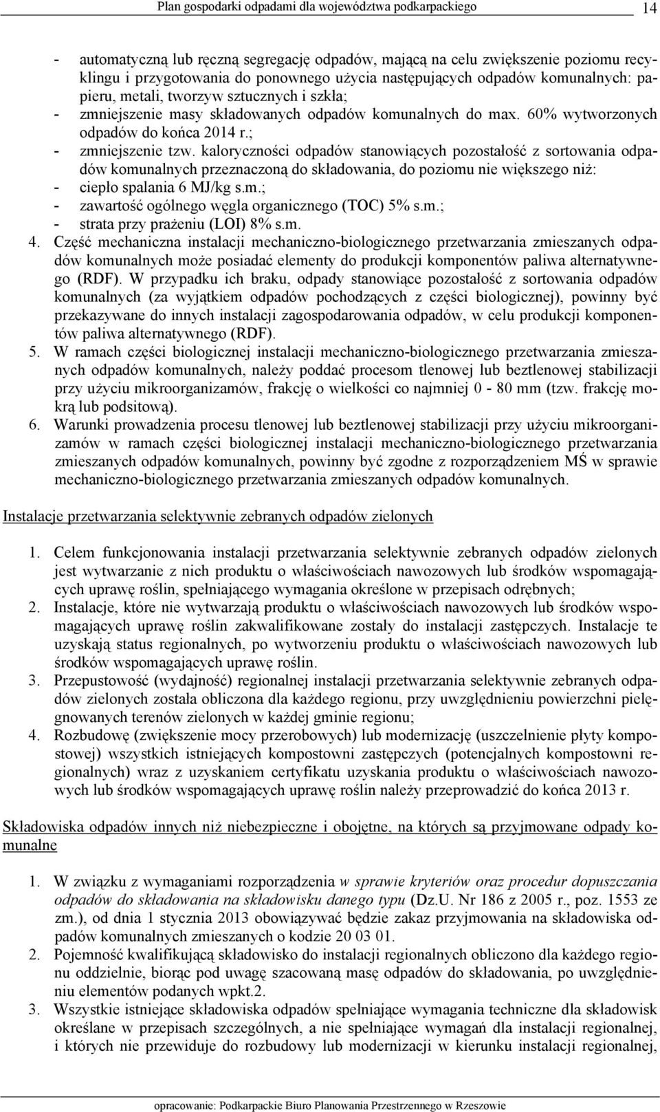 kaloryczności odpadów stanowiących pozostałość z sortowania odpadów komunalnych przeznaczoną do składowania, do poziomu nie większego niż: - ciepło spalania 6 MJ/kg s.m.; - zawartość ogólnego węgla organicznego (TOC) 5% s.