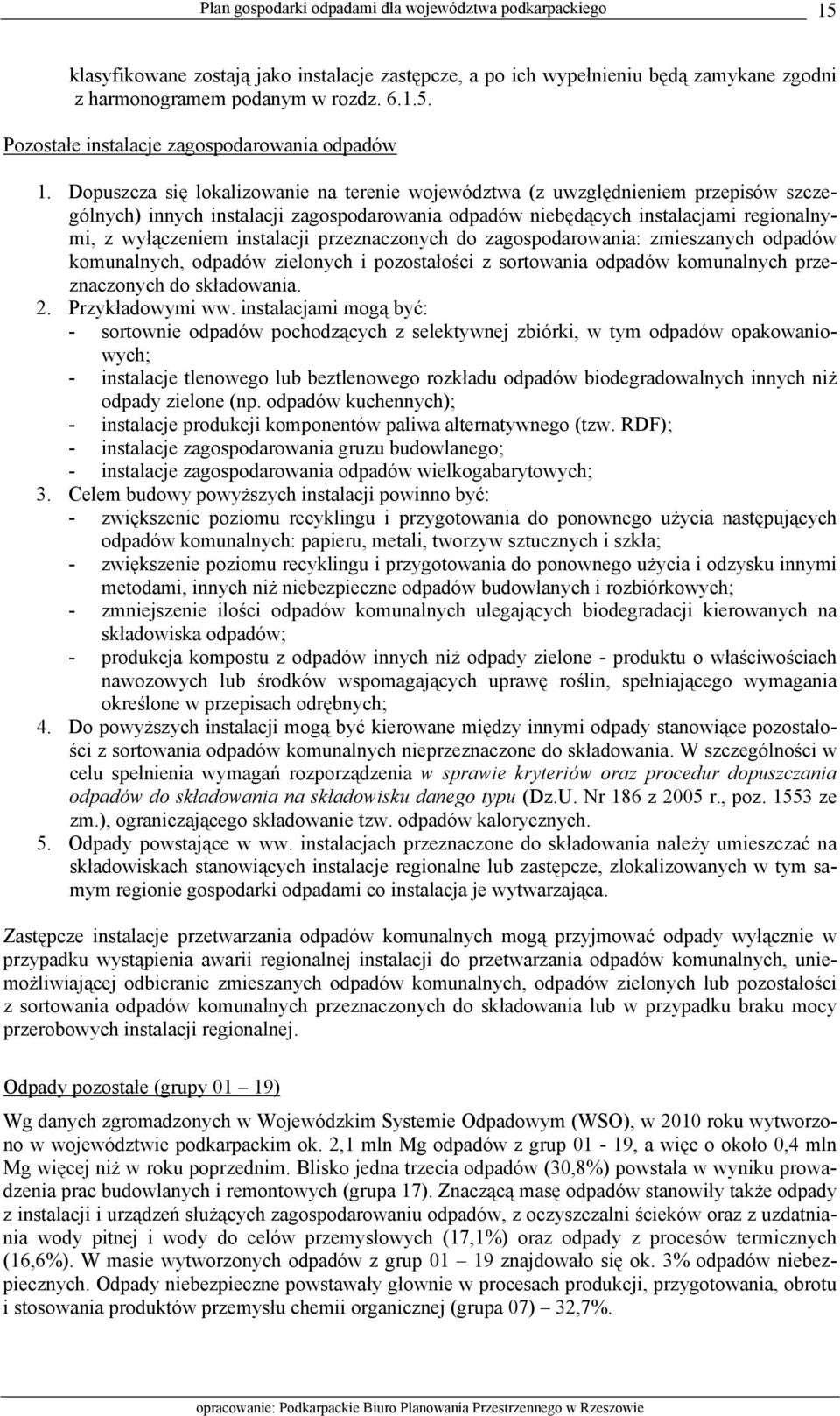 przeznaczonych do zagospodarowania: zmieszanych odpadów komunalnych, odpadów zielonych i pozostałości z sortowania odpadów komunalnych przeznaczonych do składowania. 2. Przykładowymi ww.