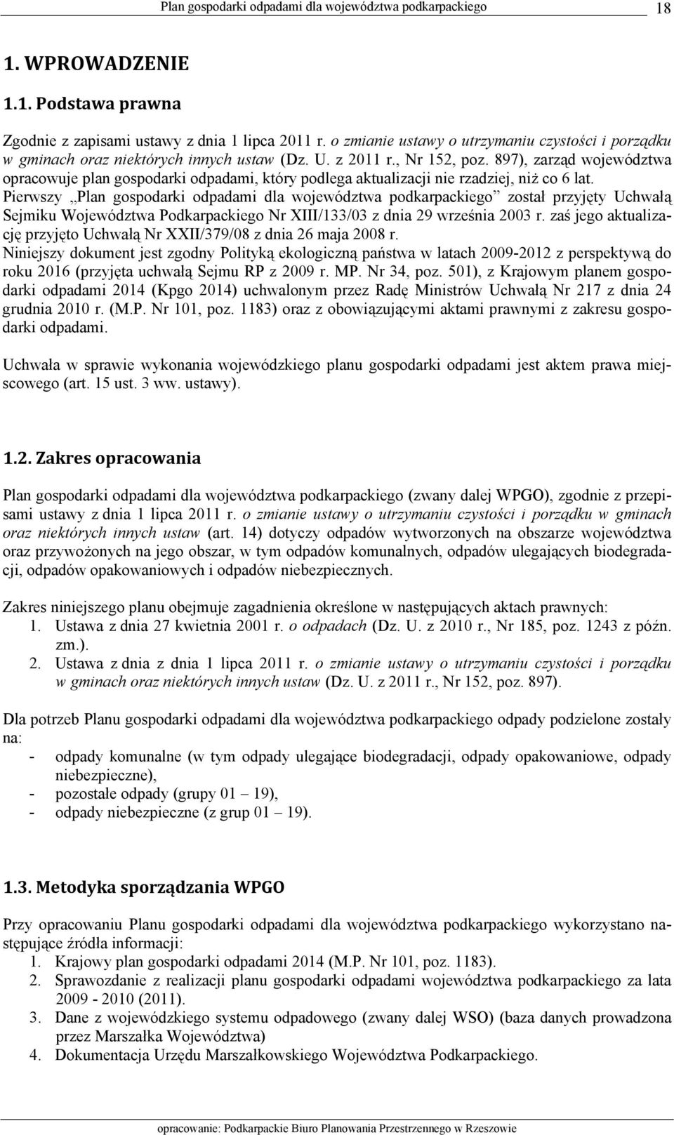 Pierwszy Plan gospodarki odpadami dla województwa podkarpackiego został przyjęty Uchwałą Sejmiku Województwa Podkarpackiego Nr XIII/133/03 z dnia 29 września 2003 r.