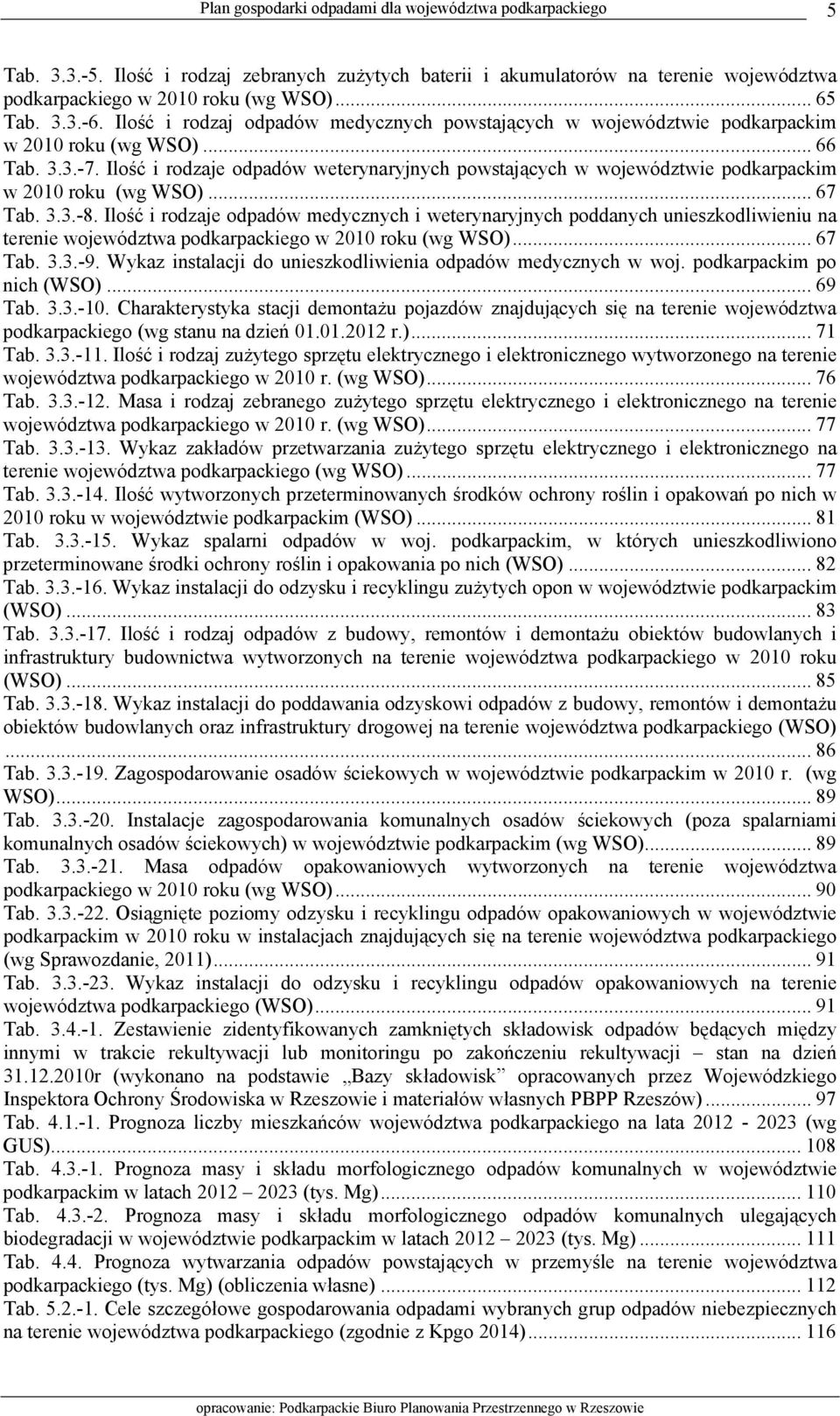 Ilość i rodzaje odpadów weterynaryjnych powstających w województwie podkarpackim w 2010 roku (wg WSO)... 67 Tab. 3.3.-8.