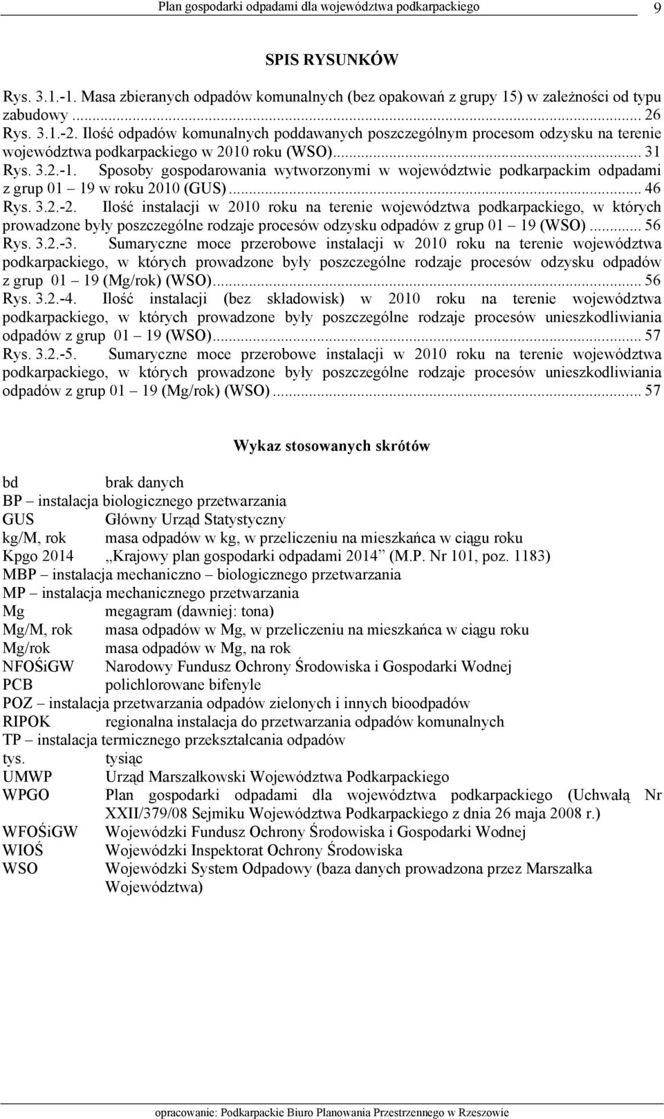 Sposoby gospodarowania wytworzonymi w województwie podkarpackim odpadami z grup 01 19 w roku 2010 (GUS)... 46 Rys. 3.2.-2.