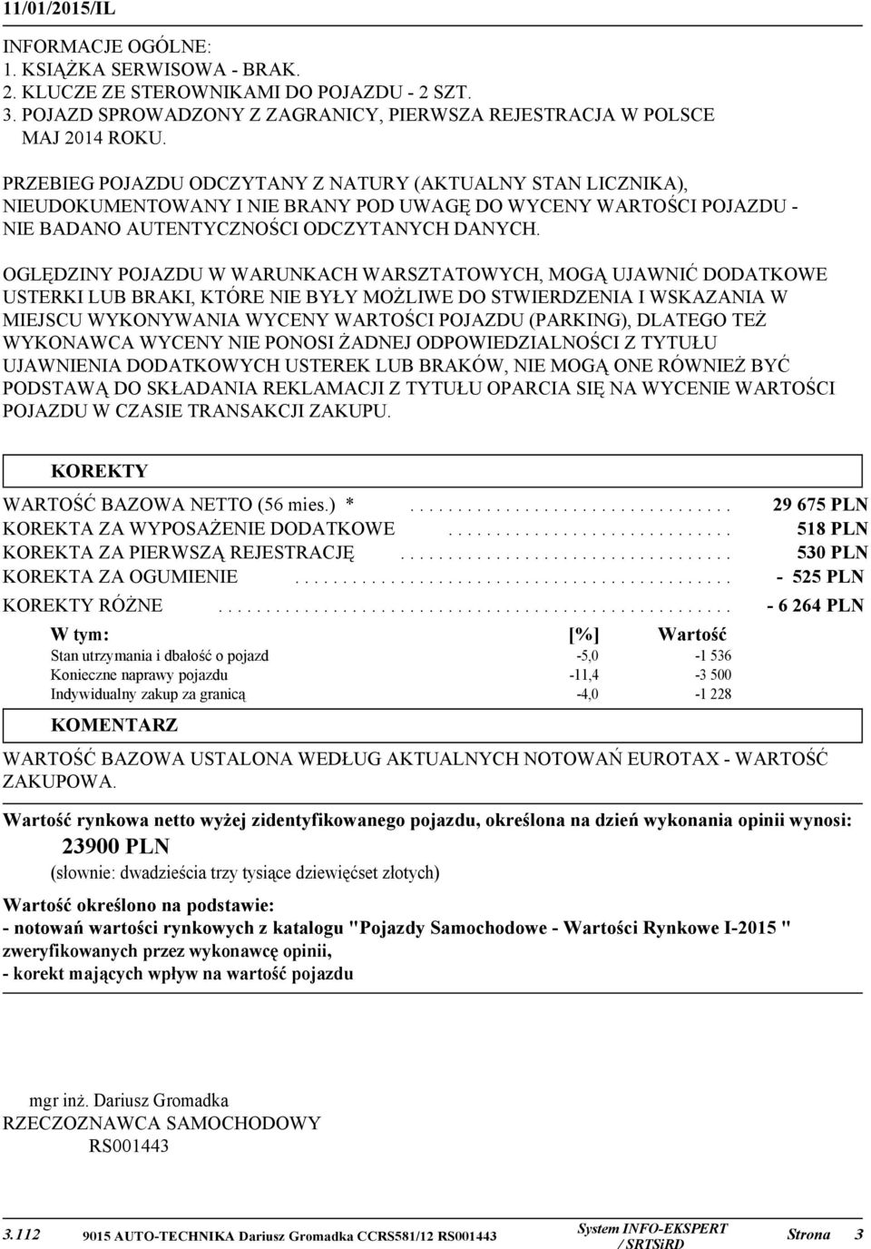 OGLĘDZINY POJAZDU W WARUNKACH WARSZTATOWYCH, MOGĄ UJAWNIĆ DODATKOWE USTERKI LUB BRAKI, KTÓRE NIE BYŁY MOŻLIWE DO STWIERDZENIA I WSKAZANIA W MIEJSCU WYKONYWANIA WYCENY WARTOŚCI POJAZDU (PARKING),