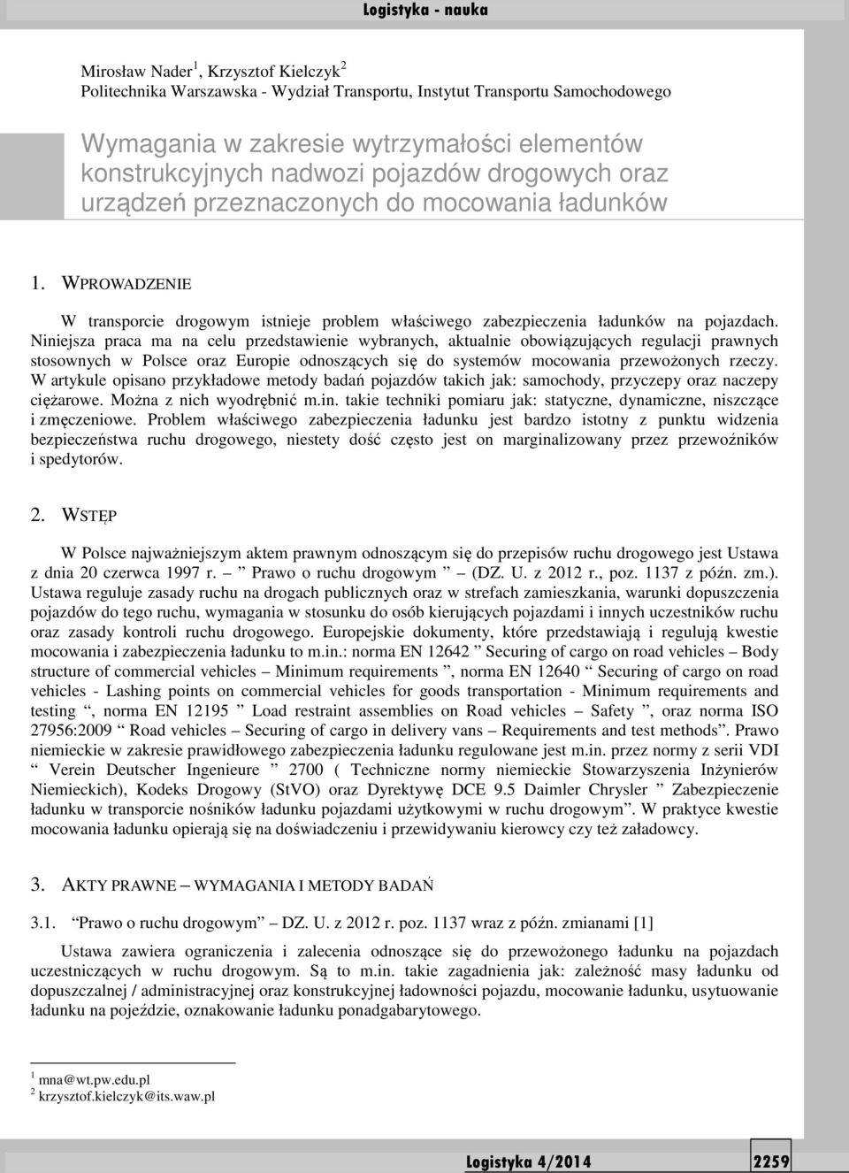 Niniejsza praca ma na celu przedstawienie wybranych, aktualnie obowiązujących regulacji prawnych stosownych w Polsce oraz Europie odnoszących się do systemów mocowania przewożonych rzeczy.