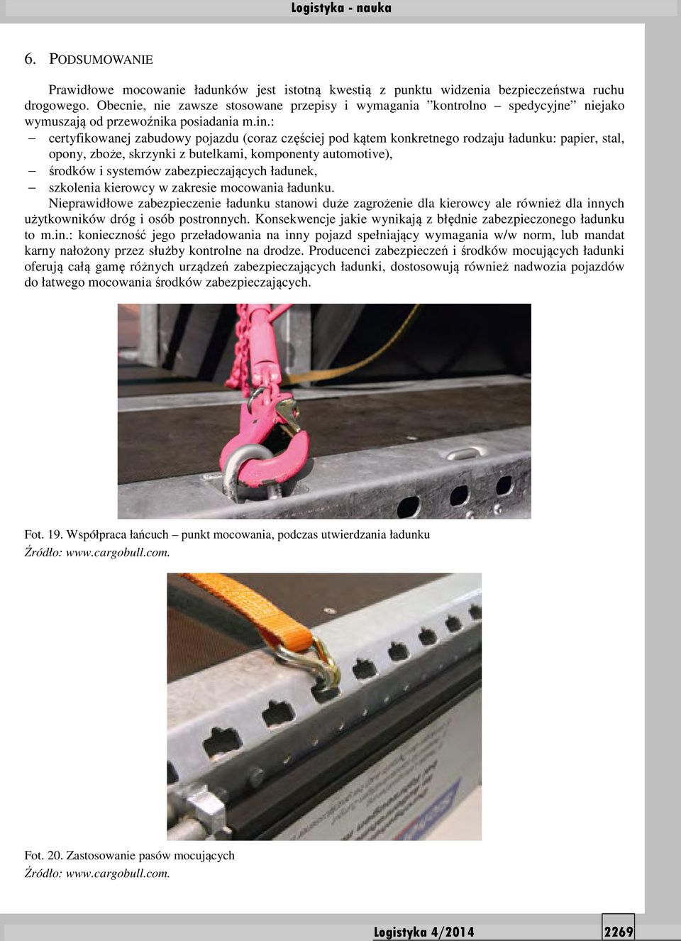 : certyfikowanej zabudowy pojazdu (coraz częściej pod kątem konkretnego rodzaju ładunku: papier, stal, opony, zboże, skrzynki z butelkami, komponenty automotive), środków i systemów zabezpieczających