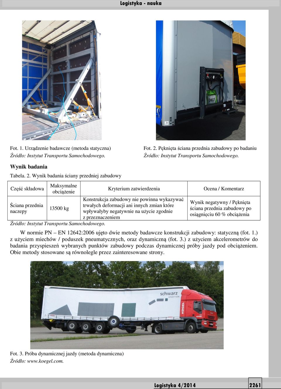 Wynik badania ściany przedniej zabudowy Część składowa Ściana przednia naczepy Maksymalne obciążenie 13500 kg Kryterium zatwierdzenia Konstrukcja zabudowy nie powinna wykazywać trwałych deformacji