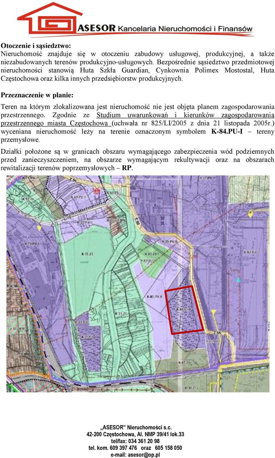 Przeznaczenie w planie: Teren na którym zlokalizowana jest nieruchomość nie jest objęta planem zagospodarowania przestrzennego.