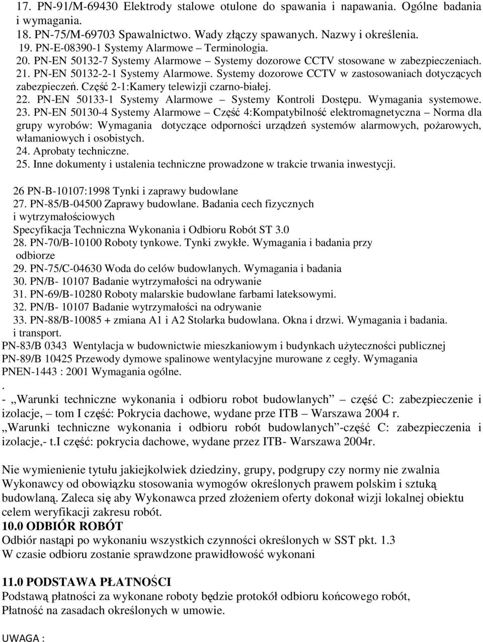 Systemy dozorowe CCTV w zastosowaniach dotyczących zabezpieczeń. Część 2-1:Kamery telewizji czarno-białej. 22. PN-EN 50133-1 Systemy Alarmowe Systemy Kontroli Dostępu. Wymagania systemowe. 23.