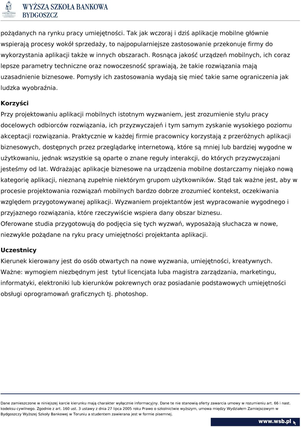 Rosnąca jakość urządzeń mobilnych, ich coraz lepsze parametry techniczne oraz nowoczesność sprawiają, że takie rozwiązania mają uzasadnienie biznesowe.