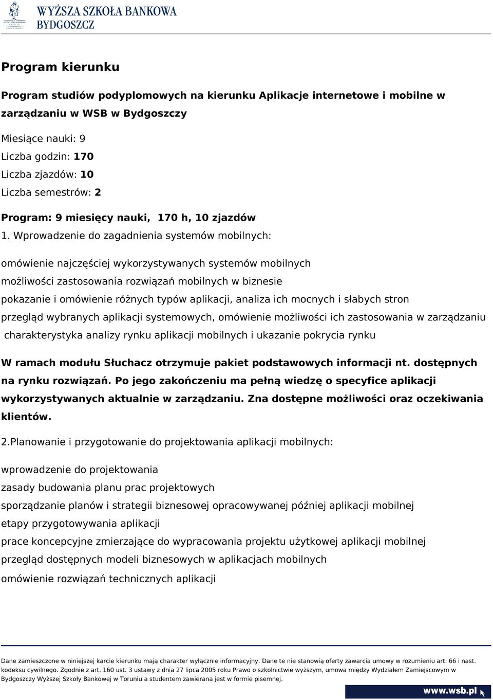 Wprowadzenie do zagadnienia systemów mobilnych: omówienie najczęściej wykorzystywanych systemów mobilnych możliwości zastosowania rozwiązań mobilnych w biznesie pokazanie i omówienie różnych typów