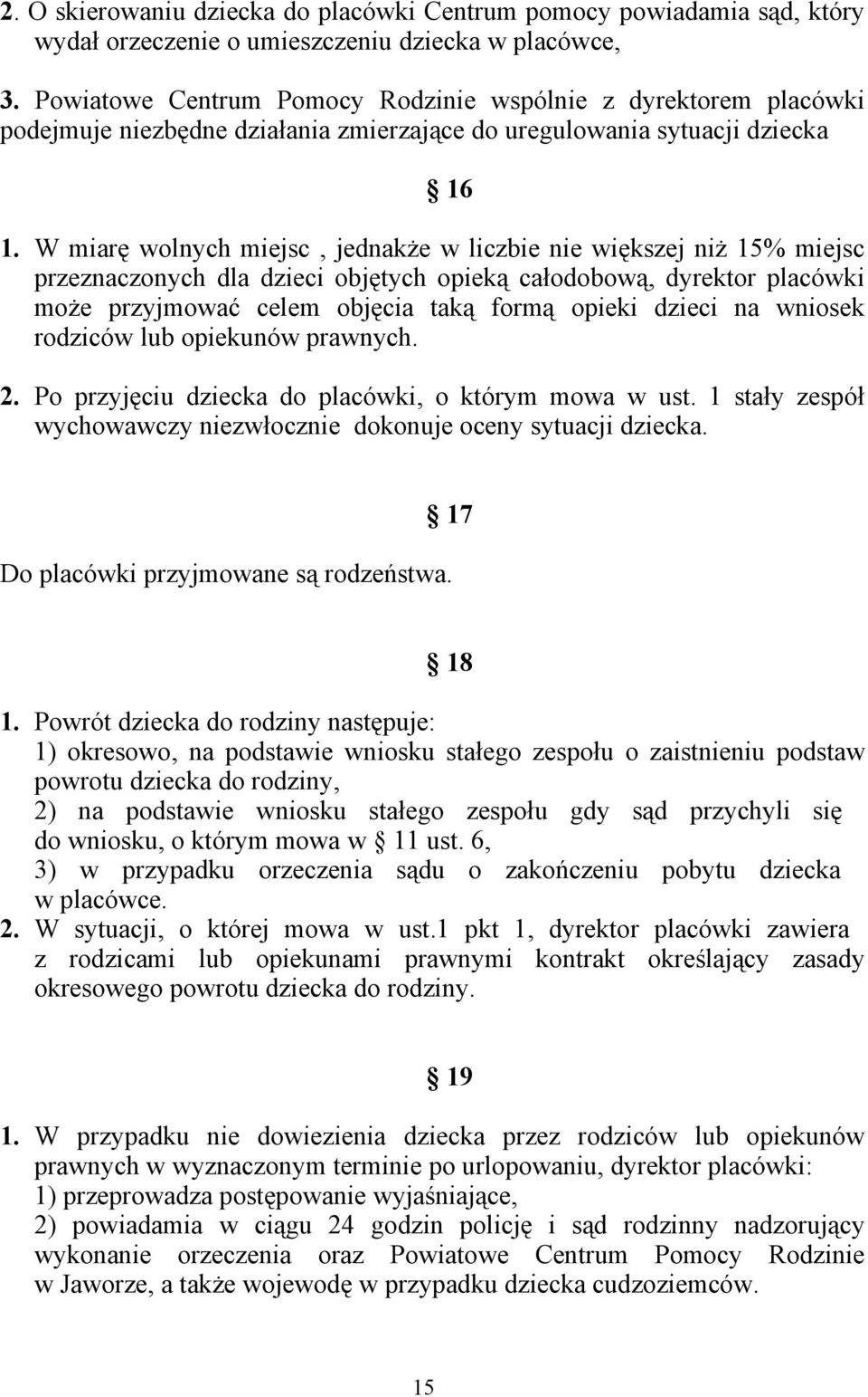 W miarę wolnych miejsc, jednakże w liczbie nie większej niż 15% miejsc przeznaczonych dla dzieci objętych opieką całodobową, dyrektor placówki może przyjmować celem objęcia taką formą opieki dzieci