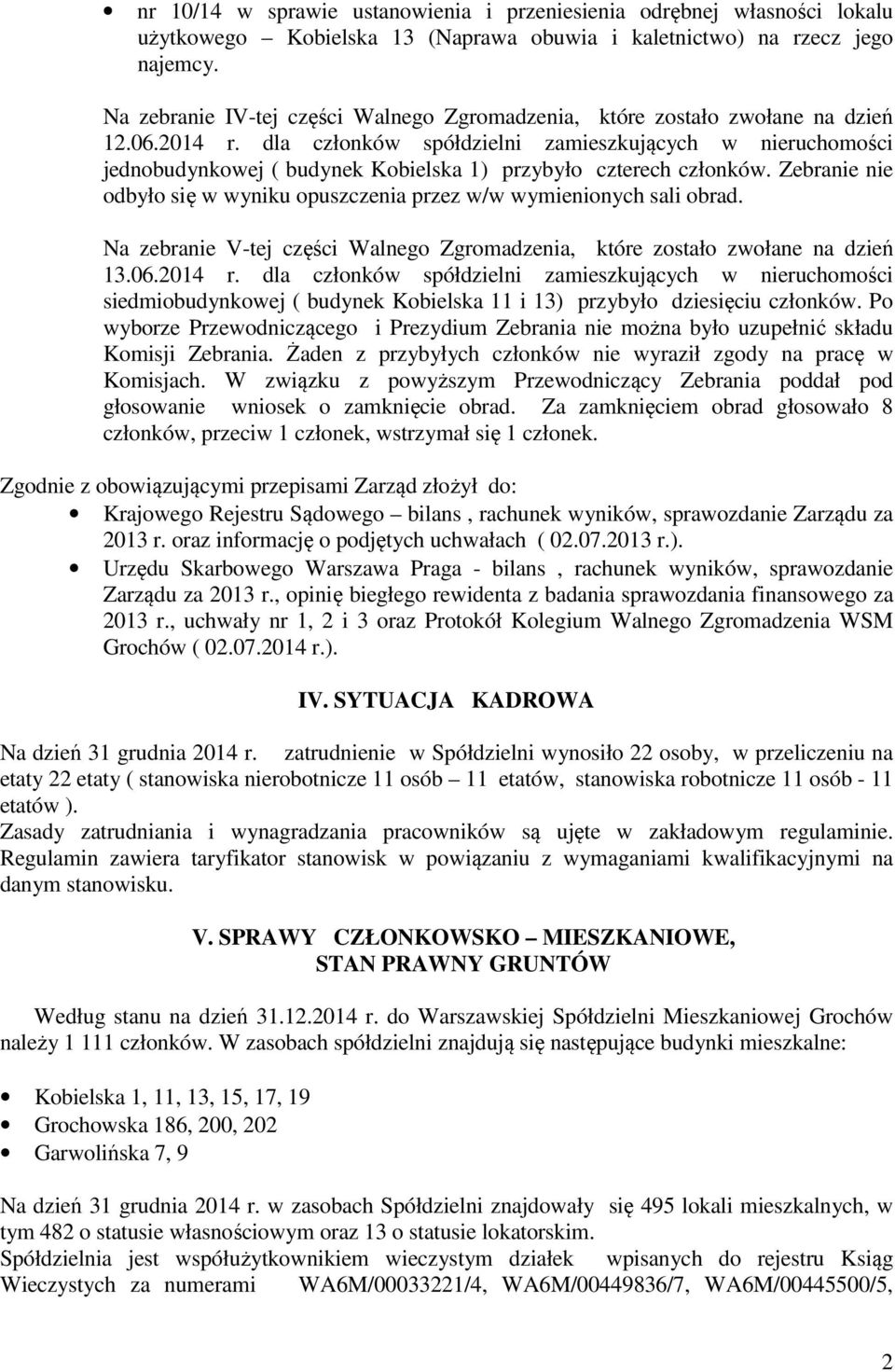 dla członków spółdzielni zamieszkujących w nieruchomości jednobudynkowej ( budynek Kobielska 1) przybyło czterech członków.