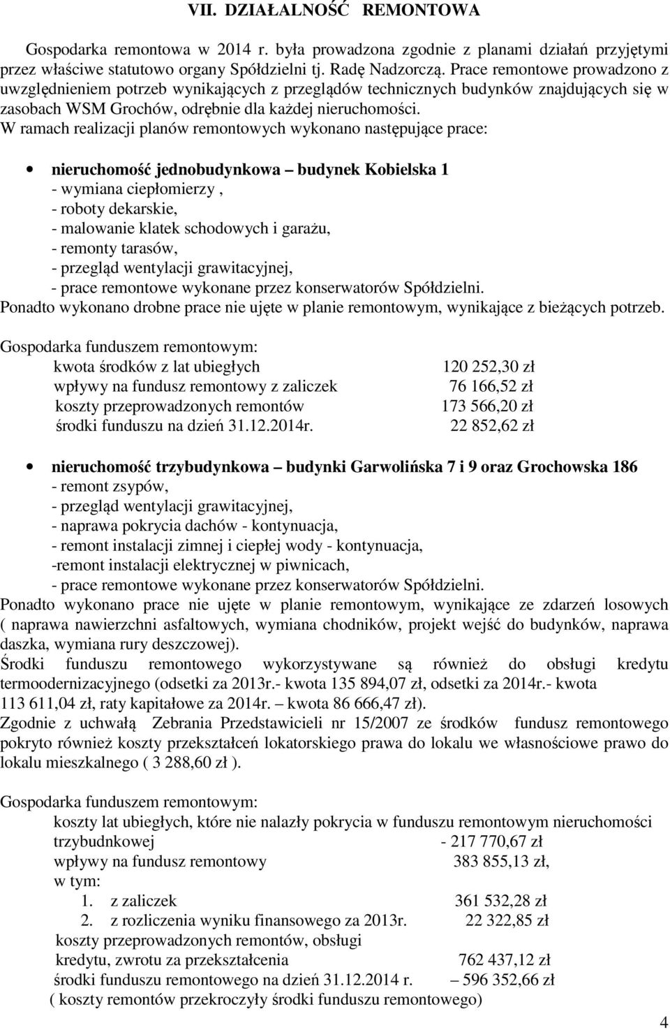 W ramach realizacji planów remontowych wykonano następujące prace: nieruchomość jednobudynkowa budynek Kobielska 1 - wymiana ciepłomierzy, - roboty dekarskie, - malowanie klatek schodowych i garażu,
