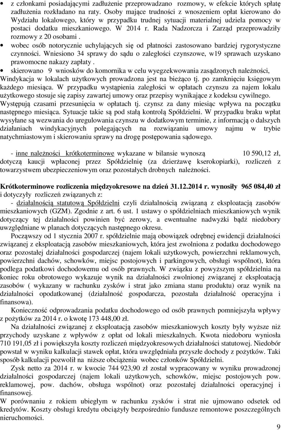 Rada Nadzorcza i Zarząd przeprowadziły rozmowy z 20 osobami. wobec osób notorycznie uchylających się od płatności zastosowano bardziej rygorystyczne czynności.