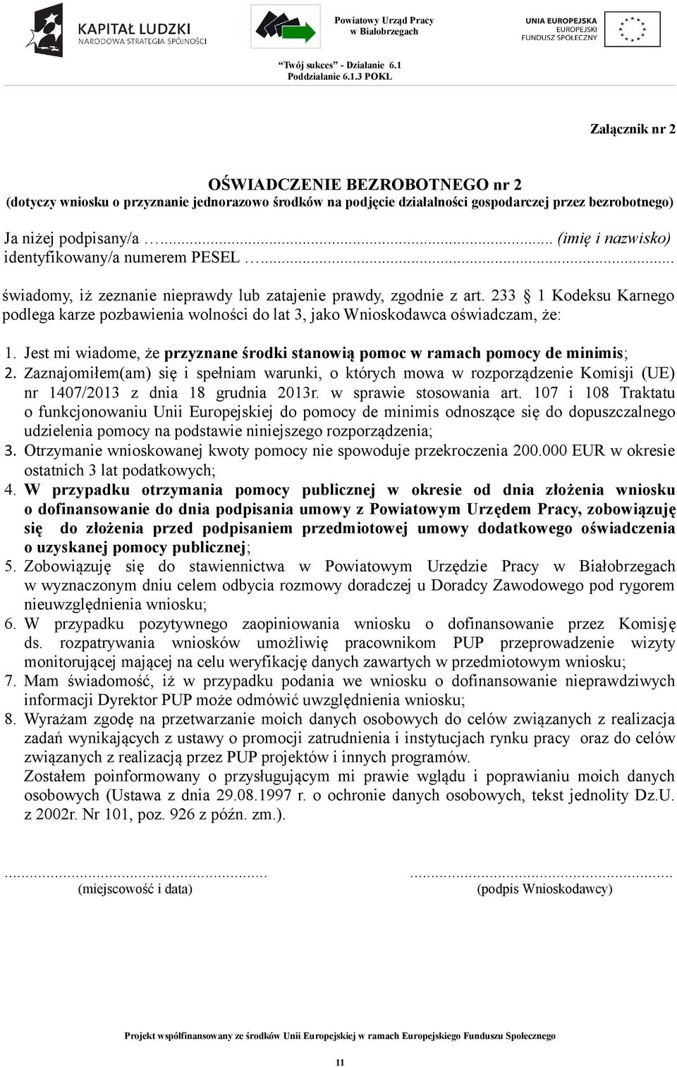 233 1 Kodeksu Karnego podlega karze pozbawienia wolności do lat 3, jako Wnioskodawca oświadczam, że: 1. Jest mi wiadome, że przyznane środki stanowią pomoc w ramach pomocy de minimis; 2.